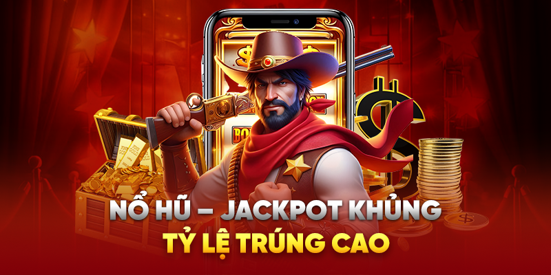 Nổ hũ - Jackpot khủng, tỷ lệ trúng cao